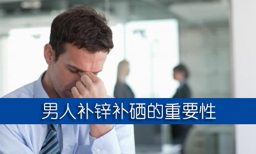 男人補(bǔ)鋅補(bǔ)硒的保健品哪個(gè)牌子好？